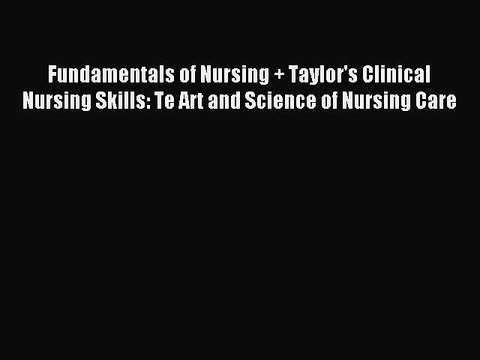 Read Fundamentals of Nursing + Taylor's Clinical Nursing Skills: Te Art and Science of Nursing