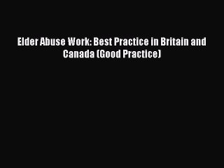 Download Elder Abuse Work: Best Practice in Britain and Canada (Good Practice) PDF Free