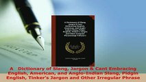 PDF  A   Dictionary of Slang Jargon  Cant Embracing English American and AngloIndian Slang Read Online