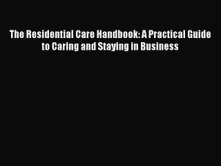 Download The Residential Care Handbook: A Practical Guide to Caring and Staying in Business