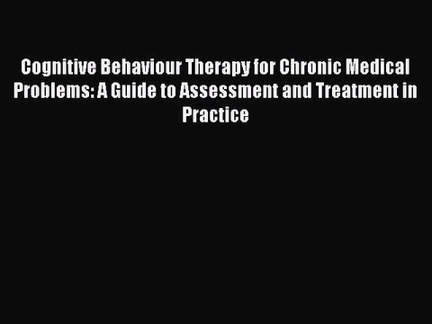 Read Cognitive Behaviour Therapy for Chronic Medical Problems: A Guide to Assessment and Treatment