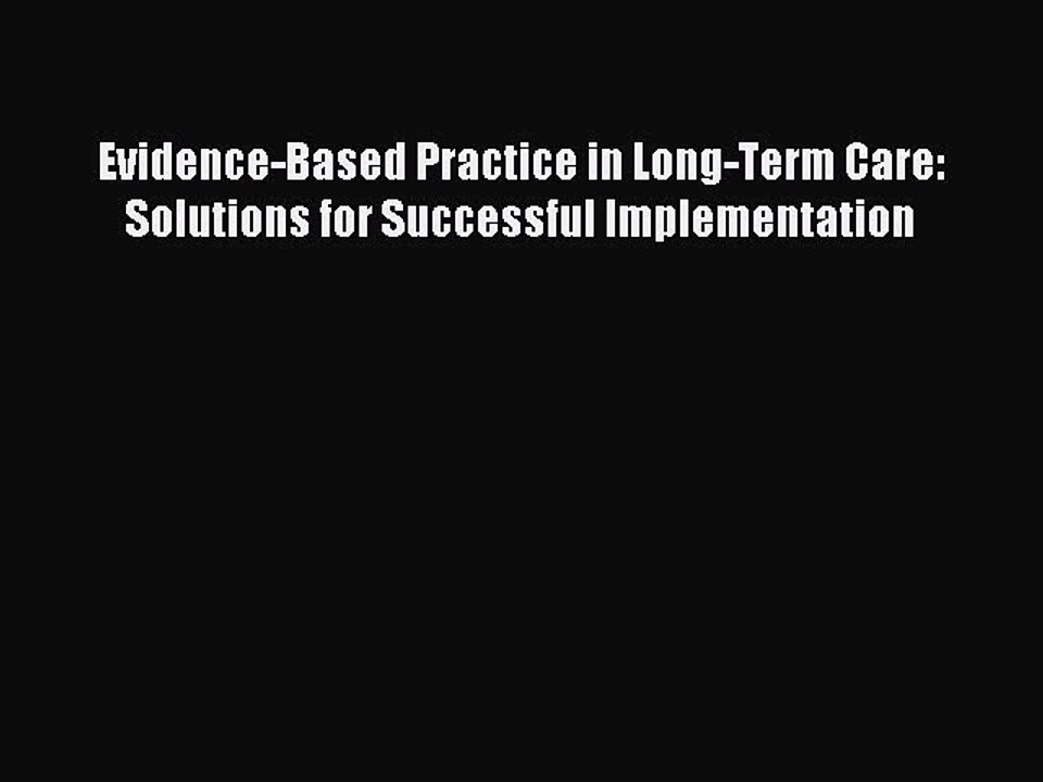 Read Evidence-Based Practice in Long-Term Care: Solutions for Successful Implementation Ebook