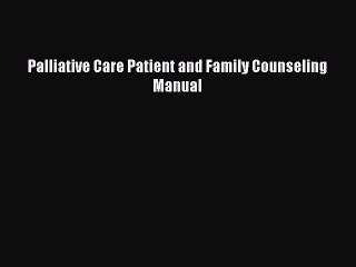 Read Palliative Care Patient and Family Counseling Manual Ebook Free