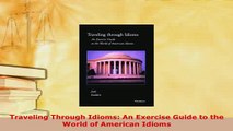 PDF  Traveling Through Idioms An Exercise Guide to the World of American Idioms Download Online
