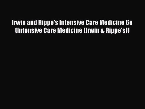 Read Irwin and Rippe's Intensive Care Medicine 6e (Intensive Care Medicine (Irwin & Rippe's))