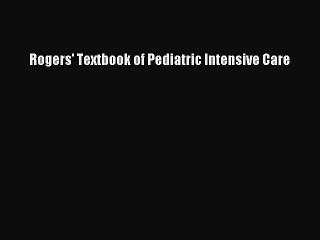 Download Rogers' Textbook of Pediatric Intensive Care PDF Free