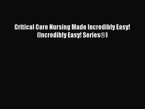 Read Critical Care Nursing Made Incredibly Easy! (Incredibly Easy! Series®) Ebook Free