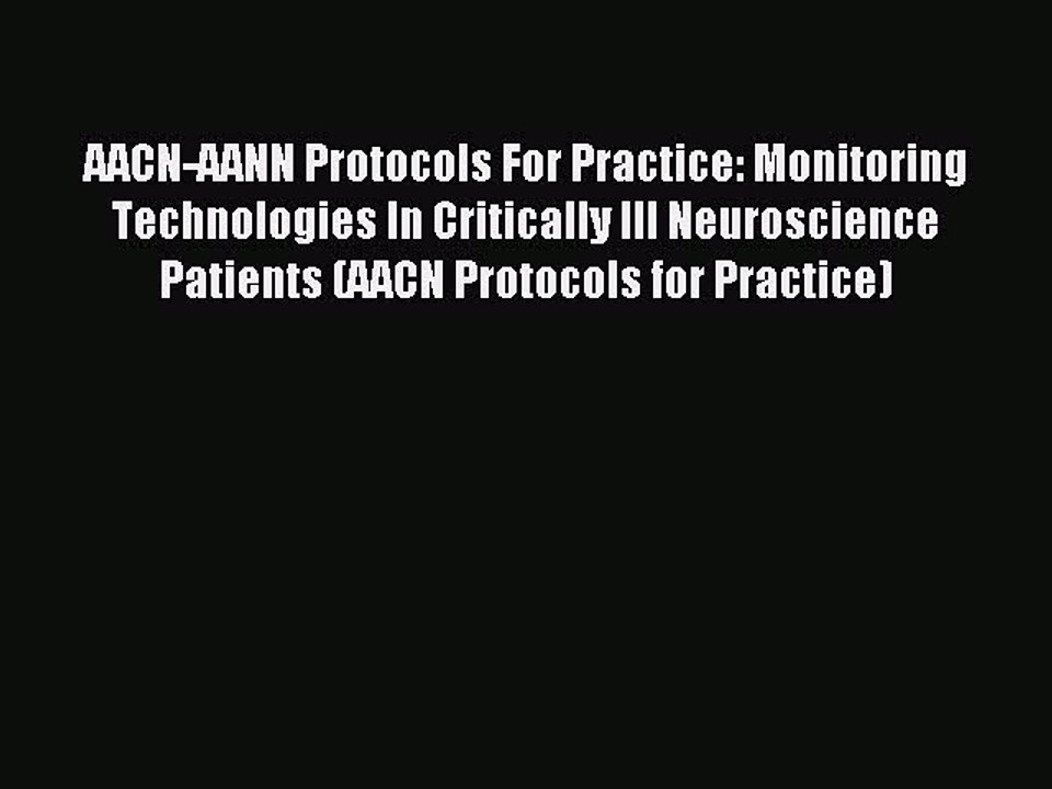 Download AACN-AANN Protocols For Practice: Monitoring Technologies In Critically Ill Neuroscience