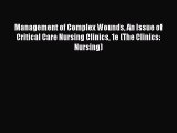 Read Management of Complex Wounds An Issue of Critical Care Nursing Clinics 1e (The Clinics: