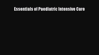 Read Essentials of Paediatric Intensive Care Ebook Free