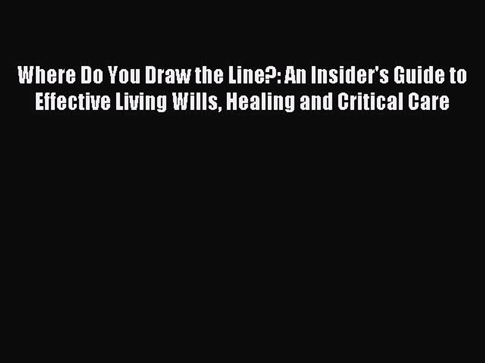 Read Where Do You Draw the Line?: An Insider's Guide to Effective Living Wills Healing and