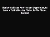 Read Monitoring Tissue Perfusion and Oxygenation An Issue of Critical Nursing Clinics 1e (The