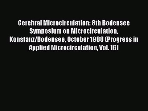 Read Cerebral Microcirculation: 8th Bodensee Symposium on Microcirculation Konstanz/Bodensee