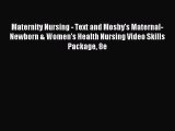 Read Maternity Nursing - Text and Mosby's Maternal-Newborn & Women's Health Nursing Video Skills