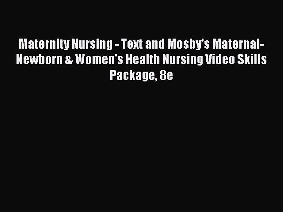 Read Maternity Nursing - Text and Mosby's Maternal-Newborn & Women's Health Nursing Video Skills
