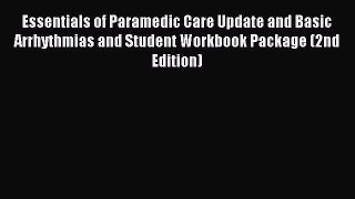 Read Essentials of Paramedic Care Update and Basic Arrhythmias and Student Workbook Package
