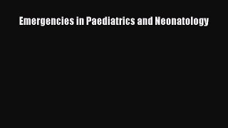 Read Emergencies in Paediatrics and Neonatology PDF Free