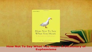PDF  How Not To Say What You Mean A Dictionary of Euphemisms Download Full Ebook