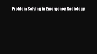 Read Problem Solving in Emergency Radiology Ebook Free