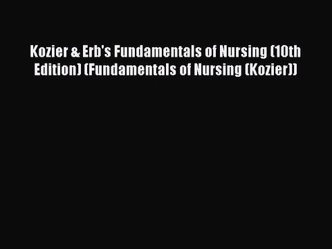Download Kozier & Erb's Fundamentals of Nursing (10th Edition) (Fundamentals of Nursing (Kozier))