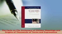 PDF  The Facts on File Dictionary of Cliches Meanings and Origins of Thousands of Terms and Read Online