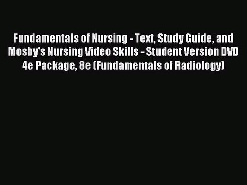 Read Fundamentals of Nursing - Text Study Guide and Mosby's Nursing Video Skills - Student