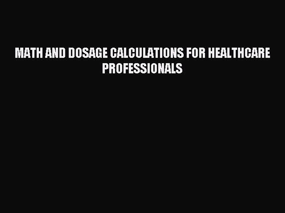 Read MATH AND DOSAGE CALCULATIONS FOR HEALTHCARE PROFESSIONALS Ebook Free