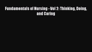 Download Fundamentals of Nursing - Vol 2: Thinking Doing and Caring PDF Online
