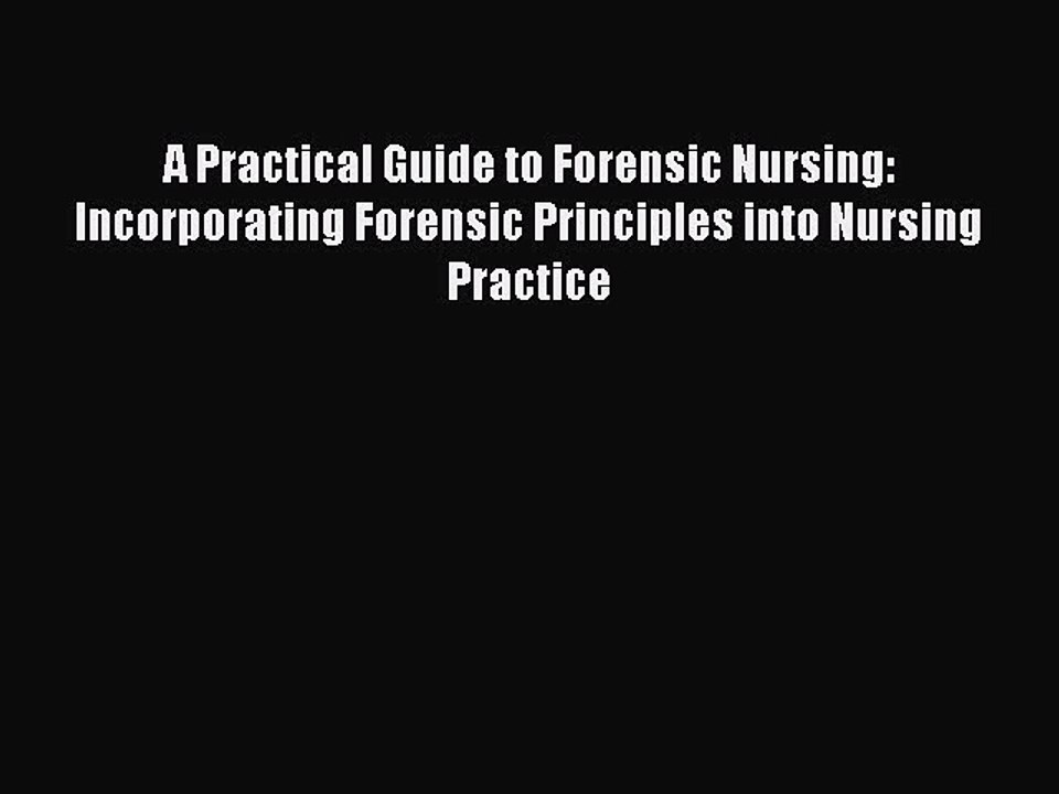 Read A Practical Guide to Forensic Nursing: Incorporating Forensic Principles into Nursing