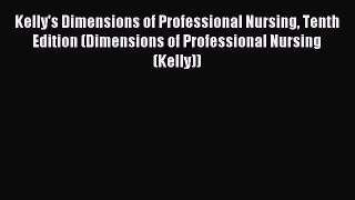 Read Kelly's Dimensions of Professional Nursing Tenth Edition (Dimensions of Professional Nursing
