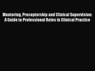 Download Mentoring Preceptorship and Clinical Supervision: A Guide to Professional Roles in