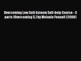 PDF Overcoming Low Self-Esteem Self-help Course - 3 parts (Overcoming S.) by Melanie Fennell