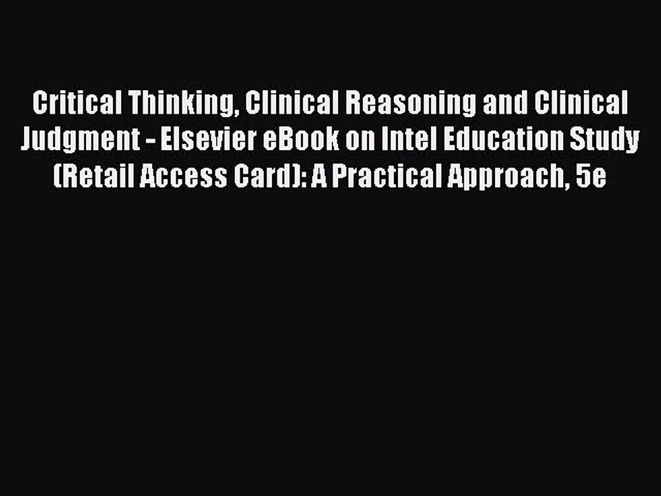 Read Critical Thinking Clinical Reasoning and Clinical Judgment - Elsevier eBook on Intel Education
