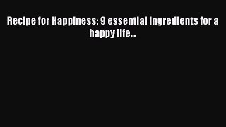 PDF Recipe for Happiness: 9 essential ingredients for a happy life... Free Books