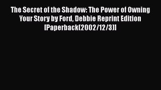 PDF The Secret of the Shadow: The Power of Owning Your Story by Ford Debbie Reprint Edition