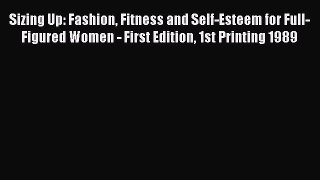 Download Sizing Up: Fashion Fitness and Self-Esteem for Full-Figured Women - First Edition