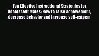Download Ten Effective Instructional Strategies for Adolescent Males: How to raise achievement