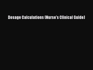 Download Dosage Calculations (Nurse's Clinical Guide) Ebook Online