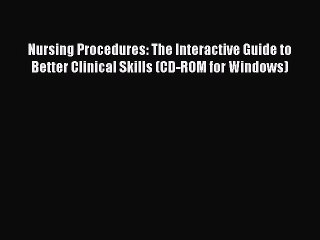 Read Nursing Procedures: The Interactive Guide to Better Clinical Skills (CD-ROM for Windows)