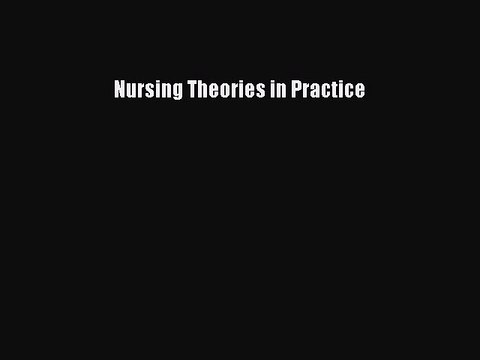 Read Nursing Theories in Practice Ebook Free