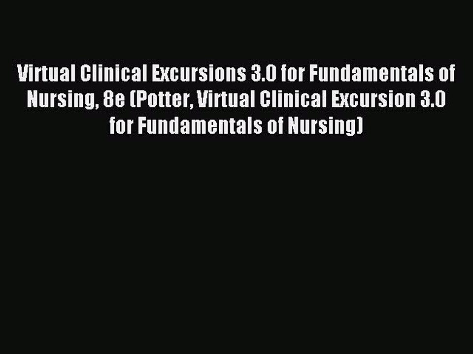 Read Virtual Clinical Excursions 3.0 for Fundamentals of Nursing 8e (Potter Virtual Clinical