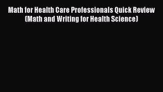 Read Math for Health Care Professionals Quick Review (Math and Writing for Health Science)