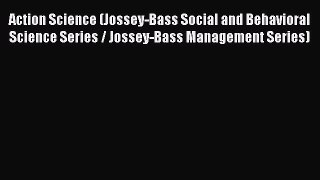Read Action Science (Jossey-Bass Social and Behavioral Science Series / Jossey-Bass Management