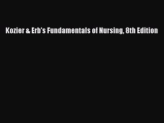 Download Kozier & Erb's Fundamentals of Nursing 8th Edition Ebook Online