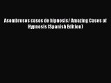 Download Asombrosos casos de hipnosis/ Amazing Cases of Hypnosis (Spanish Edition)  Read Online