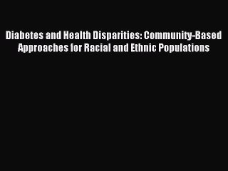 Read Diabetes and Health Disparities: Community-Based Approaches for Racial and Ethnic Populations