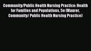 Download Community/Public Health Nursing Practice: Health for Families and Populations 5e (Maurer
