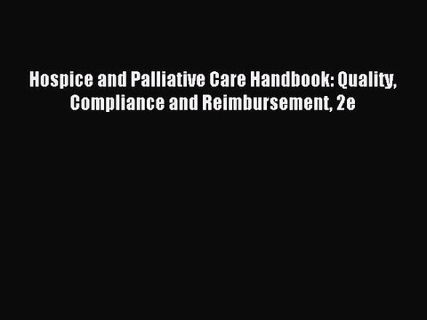 Read Hospice and Palliative Care Handbook: Quality Compliance and Reimbursement 2e Ebook Free