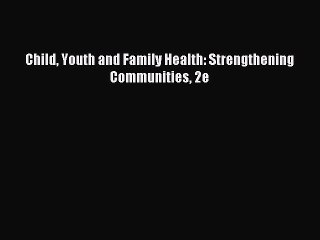 Download Child Youth and Family Health: Strengthening Communities 2e Ebook Online
