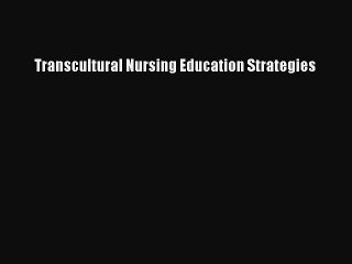 Read Transcultural Nursing Education Strategies Ebook Free